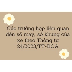 Các trường hợp liên quan đến số máy, số khung của xe theo Thông tư 24/2023/TT-BCA