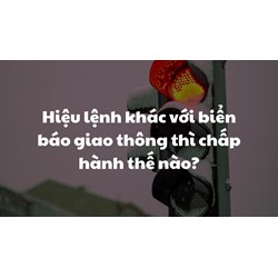 Hiệu lệnh khác với biển báo giao thông thì chấp hành thế nào?