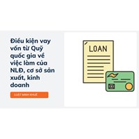 Điều kiện vay vốn từ Quỹ quốc gia về việc làm của NLĐ, cơ sở sản xuất, kinh doanh