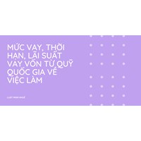 Mức vay, thời hạn, lãi suất vay vốn từ Quỹ quốc gia về việc làm