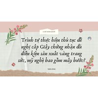 Trình tự thực hiện thủ tục đề nghị cấp Giấy chứng nhận đủ điều kiện sản xuất vàng trang sức, mỹ nghệ bao gồm mấy bước?