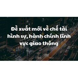 Đề xuất mới về chế tài hình sự, hành chính lĩnh vực giao thông