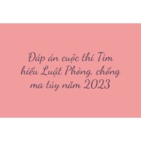 Đáp án cuộc thi Tìm hiểu Luật Phòng, chống ma túy mới nhất