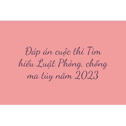 Đáp án cuộc thi Tìm hiểu Luật Phòng, chống ma túy mới nhất