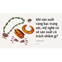 Khi sản xuất vàng bạc trang sức, mỹ nghệ cơ sở sản xuất có trách nhiệm gì?