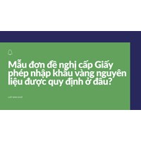 Mẫu đơn đề nghị cấp Giấy phép nhập khẩu vàng nguyên liệu được quy định ở đâu?