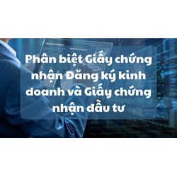 Phân biệt Giấy chứng nhận Đăng ký kinh doanh và Giấy chứng nhận đầu tư