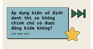 Áp dụng biển số định danh thì xe không chính chủ có được đăng kiểm không?