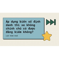 Áp dụng biển số định danh thì xe không chính chủ có được đăng kiểm không?