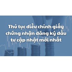 Thủ tục điều chỉnh giấy chứng nhận đăng ký đầu tư theo quy định