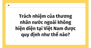 Trách nhiệm của thương nhân nước ngoài không hiện diện tại Việt Nam được quy định như thế nào?