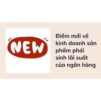 Điểm mới về kinh doanh sản phẩm phái sinh lãi suất của ngân hàng