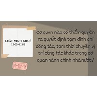 Cơ quan nào có thẩm quyền ra quyết định tạm đình chỉ công tác, tạm thời chuyển vị trí công tác khác trong cơ quan hành chính nhà nước?