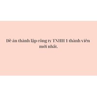Đề án thành lập công ty TNHH 1 thành viên mới nhất