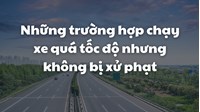 Những trường hợp chạy xe quá tốc độ nhưng không bị xử phạt