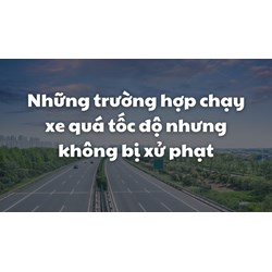 Những trường hợp chạy xe quá tốc độ nhưng không bị xử phạt