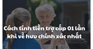 Cách tính tiền trợ cấp 01 lần khi về hưu chính xác nhất