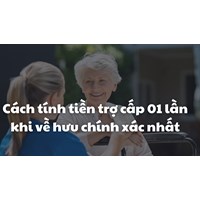 Cách tính tiền trợ cấp 01 lần khi về hưu chính xác nhất