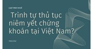Trình tự thủ tục niêm yết chứng khoán tại Việt Nam?