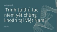 Trình tự thủ tục niêm yết chứng khoán tại Việt Nam?