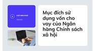 Mục đích sử dụng vốn cho vay của Ngân hàng Chính sách xã hội