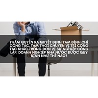 Thẩm quyền ra quyết định tạm đình chỉ công tác, tạm thời chuyển vị trí công tác khác trong đơn vị sự nghiệp công lập, doanh nghiệp nhà nước được quy định như thế nào?