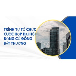 Trình tự tổ chức cuộc họp đại hội đồng cổ đông bất thường