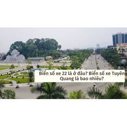 Biển số xe 22 là ở đâu? Biển số xe Tuyên Quang là bao nhiêu?