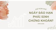 Ngày đáo hạn phái sinh chứng khoán?