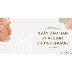 Ngày đáo hạn phái sinh chứng khoán?