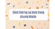 Cách tính hệ số beta trong chứng khoán