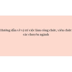 Hướng dẫn về vị trí việc làm công chức, viên chức các chuyên ngành