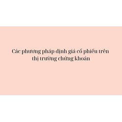 Các phương pháp định giá cổ phiếu trên thị trường chứng khoán