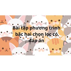 Bài tập phương trình bậc hai chọn lọc Có đáp án chi tiết nhất