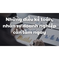 Những điều kế toán, nhân sự doanh nghiệp cần làm ngay mỗi quý