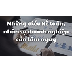Những điều kế toán, nhân sự doanh nghiệp cần làm ngay mỗi quý