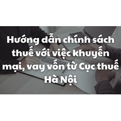 Hướng dẫn chính sách thuế với việc khuyến mại, vay vốn từ Cục thuế Hà Nội