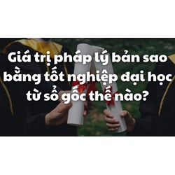 Giá trị pháp lý bản sao bằng tốt nghiệp đại học từ sổ gốc thế nào?