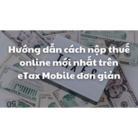 Hướng dẫn cách nộp thuế online mới nhất trên eTax Mobile đơn giản