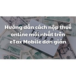 Hướng dẫn cách nộp thuế online mới nhất trên eTax Mobile đơn giản