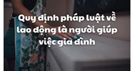 Quy định pháp luật về lao động là người giúp việc gia đình mới