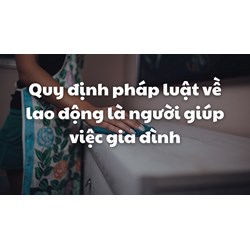 Quy định pháp luật về lao động là người giúp việc gia đình mới