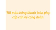 Tải mẫu bảng thanh toán phụ cấp cán bộ công đoàn
