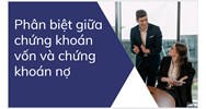 Phân biệt giữa chứng khoán vốn và chứng khoán nợ