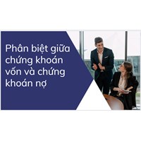 Phân biệt giữa chứng khoán vốn và chứng khoán nợ