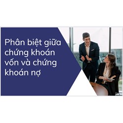 Phân biệt giữa chứng khoán vốn và chứng khoán nợ