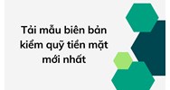 Tải mẫu biên bản kiểm quỹ tiền mặt mới nhất