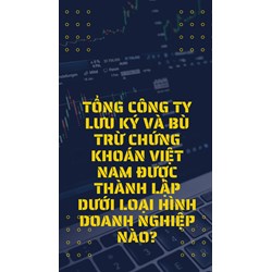 Tổng công ty Lưu ký và Bù trừ chứng khoán Việt Nam được thành lập dưới loại hình doanh nghiệp nào?