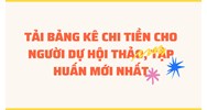 Tải bảng kê chi tiền cho người dự hội thảo, tập huấn mới nhất