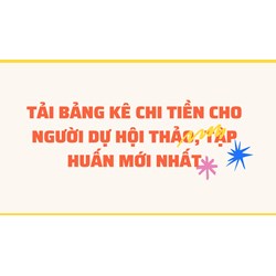 Tải bảng kê chi tiền cho người dự hội thảo, tập huấn mới nhất